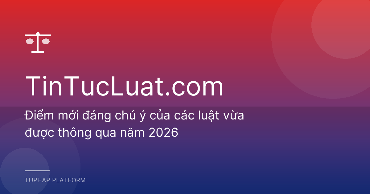 Điểm mới đáng chú ý của các luật vừa được thông qua năm 2026