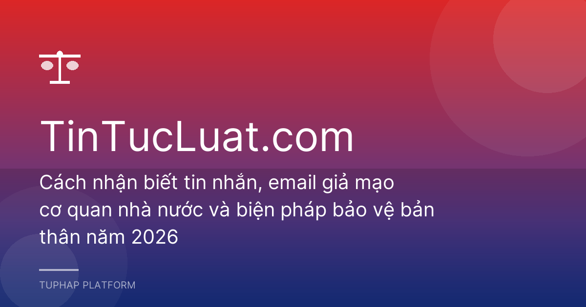 Cách nhận biết tin nhắn, email giả mạo cơ quan nhà nước và biện pháp bảo vệ bản thân năm 2026