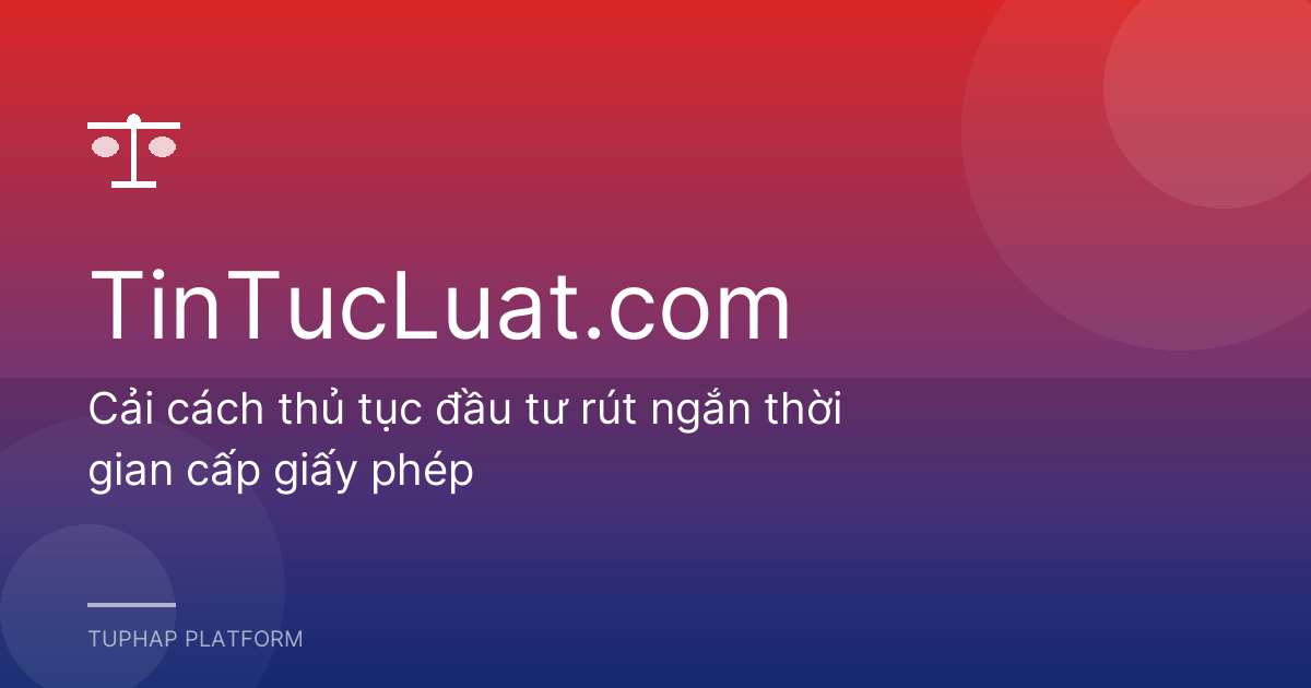 Cải cách thủ tục đầu tư rút ngắn thời gian cấp giấy phép