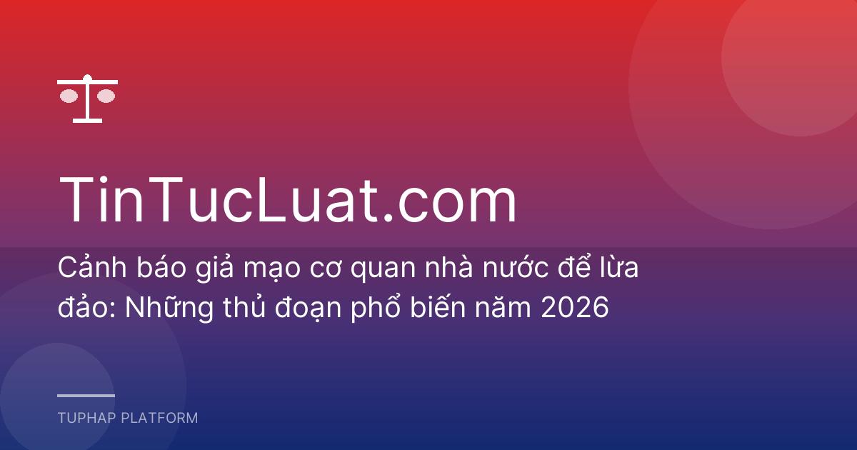 Cảnh báo giả mạo cơ quan nhà nước để lừa đảo: Những thủ đoạn phổ biến năm 2026