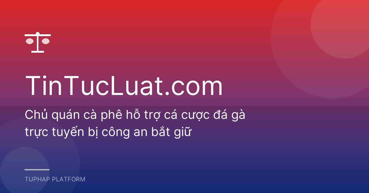 Chủ quán cà phê hỗ trợ cá cược đá gà trực tuyến bị công an bắt giữ