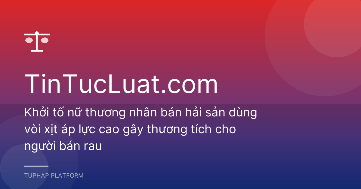Khởi tố nữ thương nhân bán hải sản dùng vòi xịt áp lực cao gây thương tích cho người bán rau