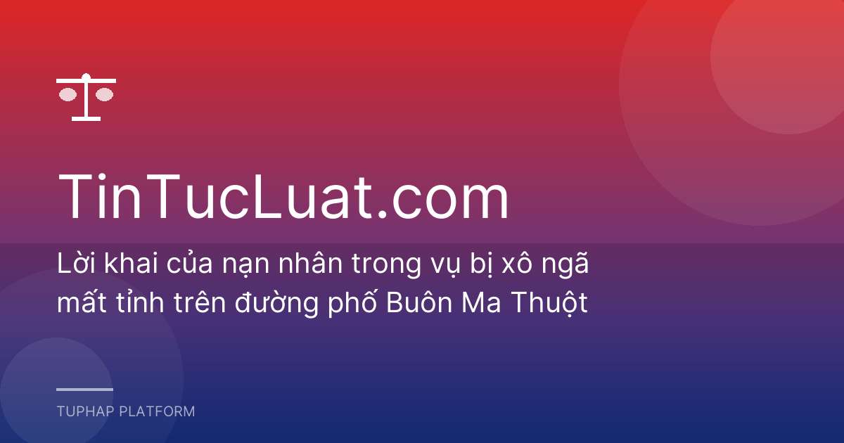 Lời khai của nạn nhân trong vụ bị xô ngã mất tỉnh trên đường phố Buôn Ma Thuột