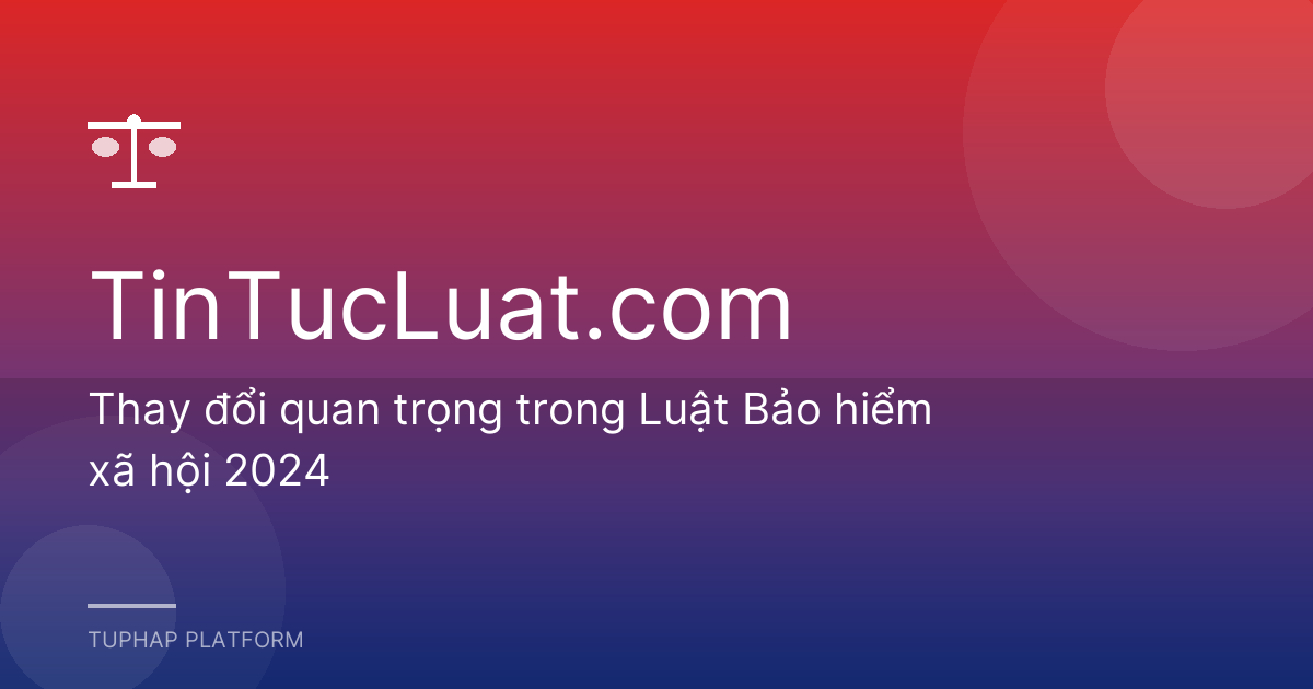 Thay đổi quan trọng trong Luật Bảo hiểm xã hội 2024