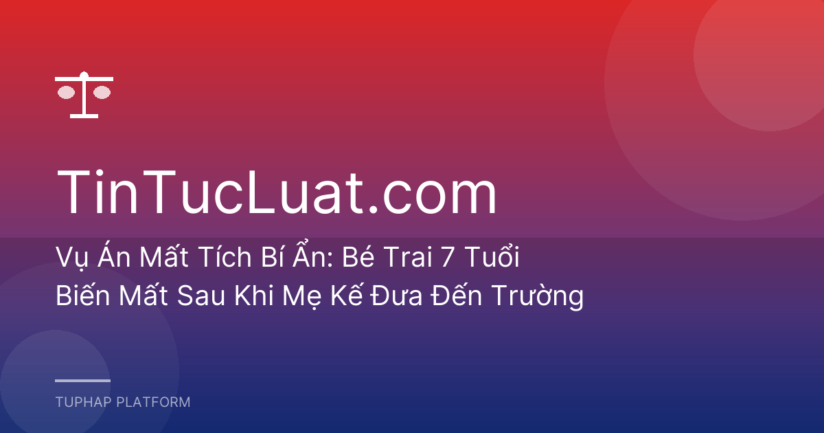 Vụ Án Mất Tích Bí Ẩn: Bé Trai 7 Tuổi Biến Mất Sau Khi Mẹ Kế Đưa Đến Trường