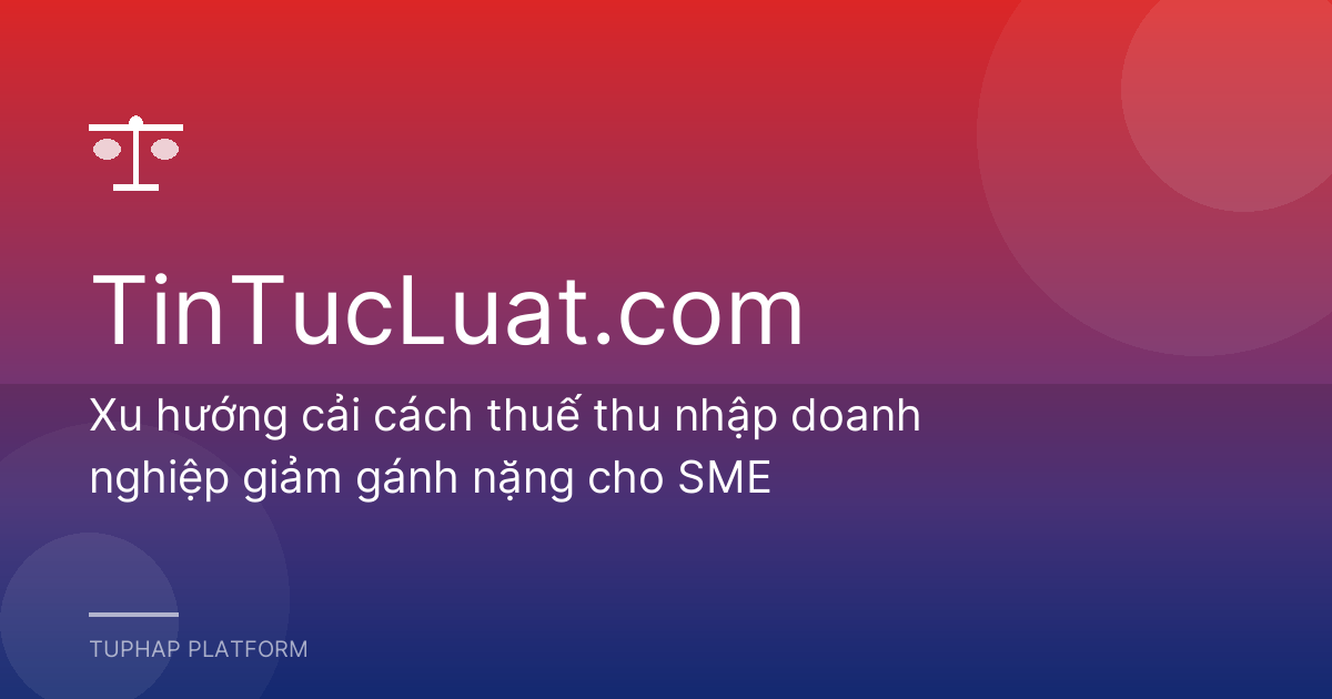 Xu hướng cải cách thuế thu nhập doanh nghiệp giảm gánh nặng cho SME